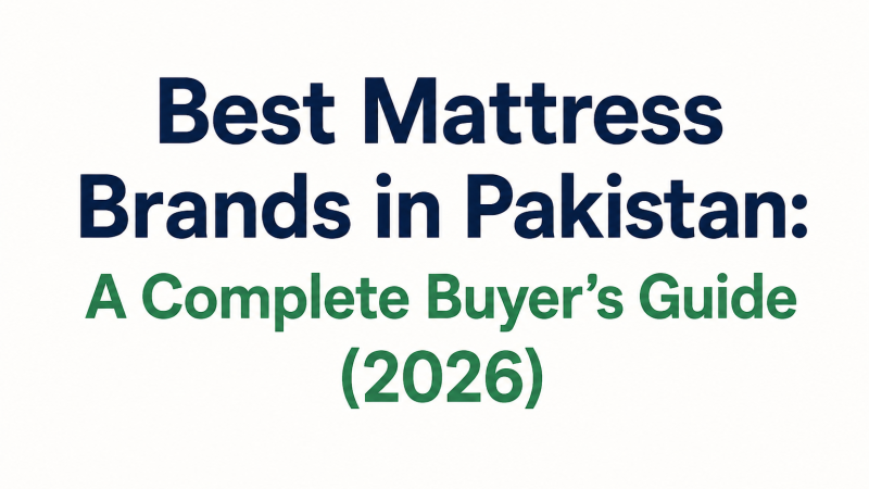 Best Mattress Brands in Pakistan: A Complete Buyer’s Guide (2026)